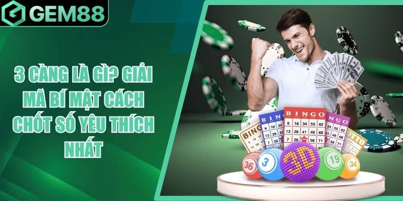 3 Càng Là Gì? Cách Chơi & Các Phương Pháp Thống Kê 3 cang la gi