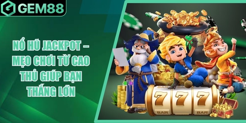 Nổ Hũ Jackpot - Cách Chơi, RTP & Kinh Nghiệm Quay Hũ no hu jackpot